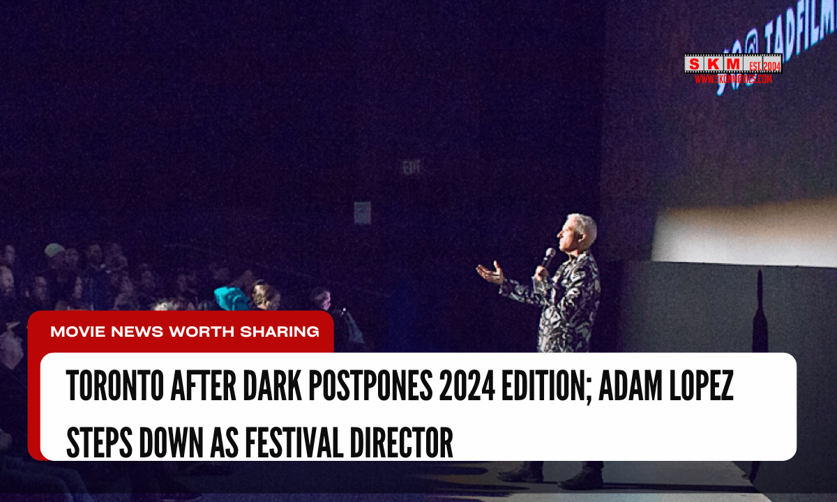 Toronto After Dark Postpones 2024 Edition; Adam Lopez Steps Down as Festival Director